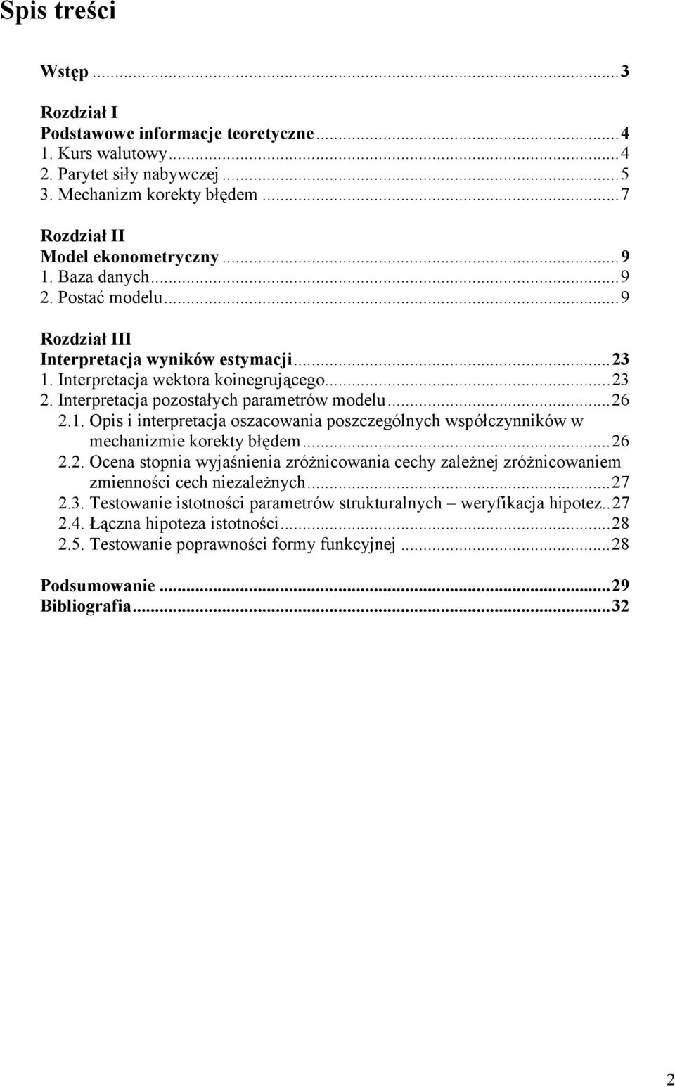 ..26 2.2. Ocena stopnia wyjaśnienia zróżnicowania cechy zależnej zróżnicowaniem zmienności cech niezależnych...27 2.3. Testowanie istotności parametrów strukturalnych weryfikacja hipotez..27 2.4.