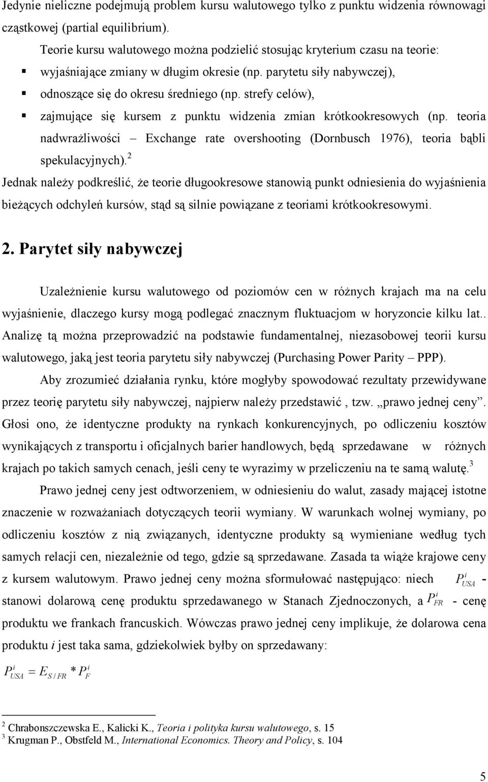 strefy celów), zajmujące się kursem z punktu widzenia zmian krótkookresowych (np. teoria nadwrażliwości Exchange rate overshooting (Dornbusch 1976), teoria bąbli spekulacyjnych).