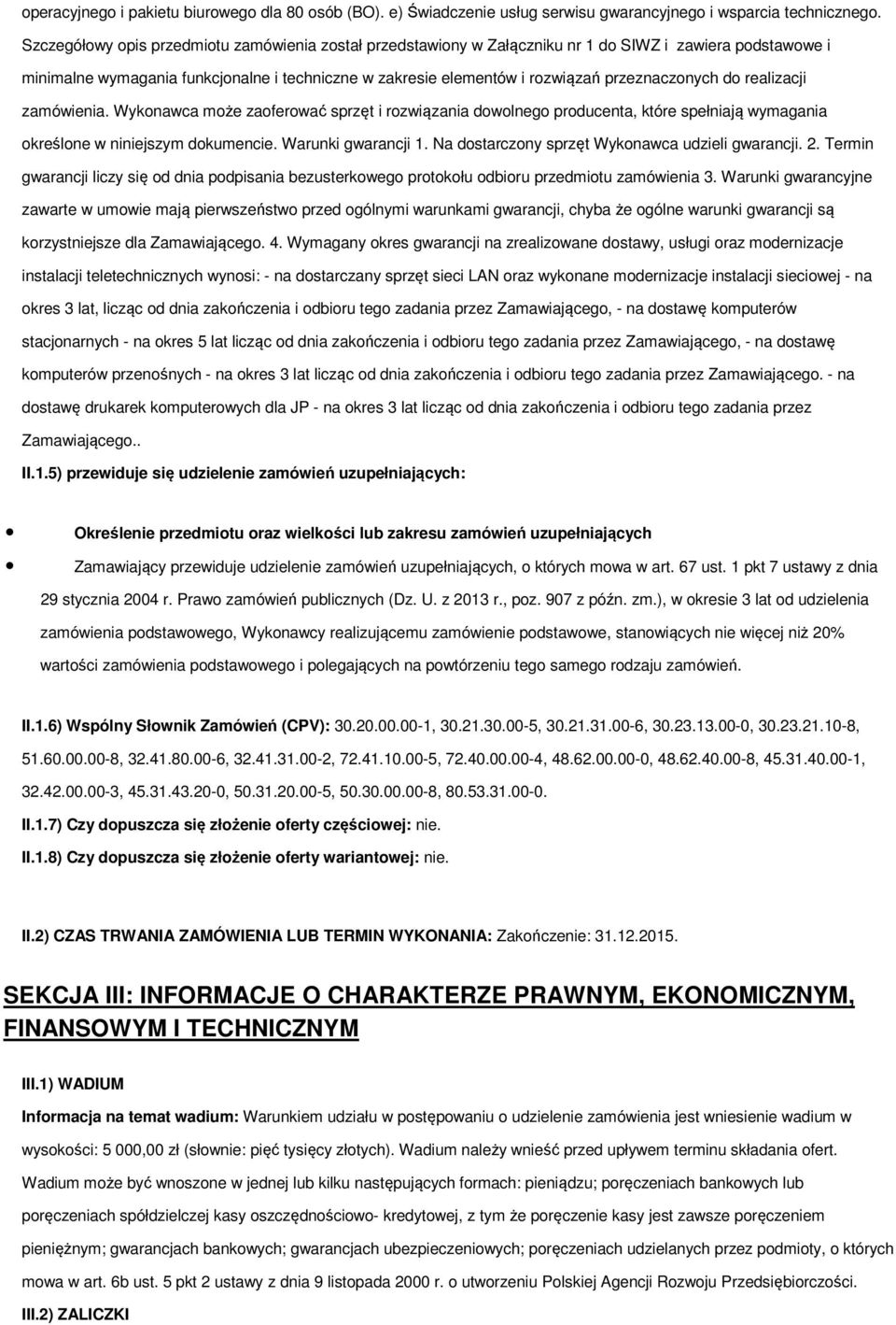 przeznaczonych do realizacji zamówienia. Wykonawca może zaoferować sprzęt i rozwiązania dowolnego producenta, które spełniają wymagania określone w niniejszym dokumencie. Warunki gwarancji 1.