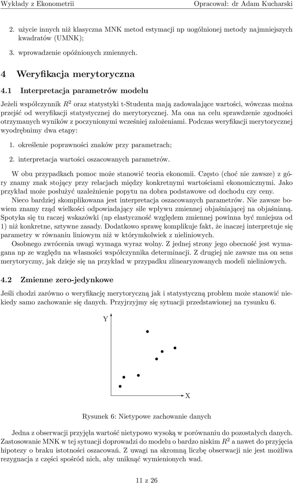 Ma ona na celu sprawdzenie zgodności otrzymanych wyników z poczynionymi wcześniej założeniami. Podczas weryfikacji merytorycznej wyodrębnimy dwa etapy: 1.