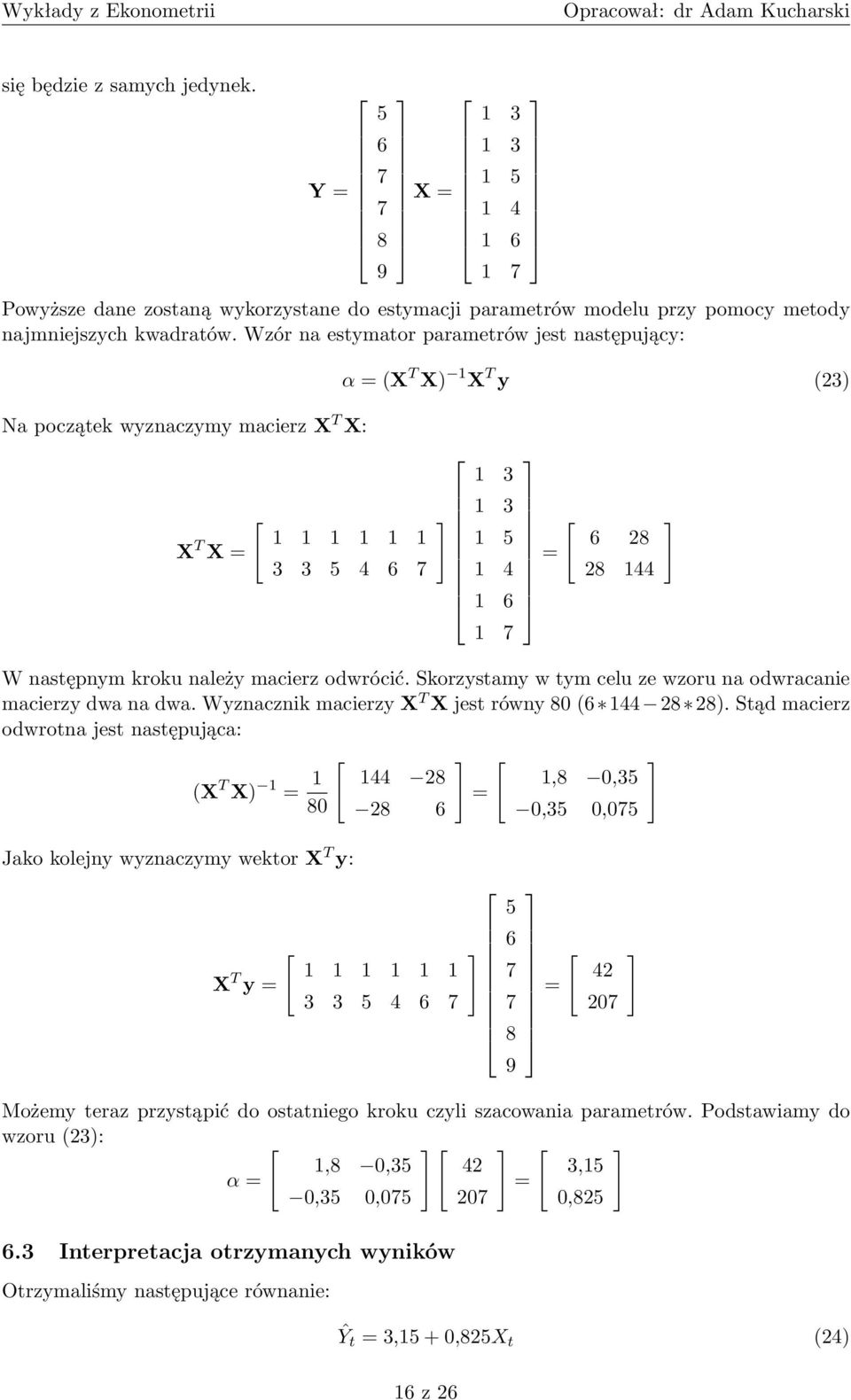 następnym kroku należy macierz odwrócić. Skorzystamy w tym celu ze wzoru na odwracanie macierzy dwa na dwa. Wyznacznik macierzy X T X jest równy 80 (6 144 28 28).