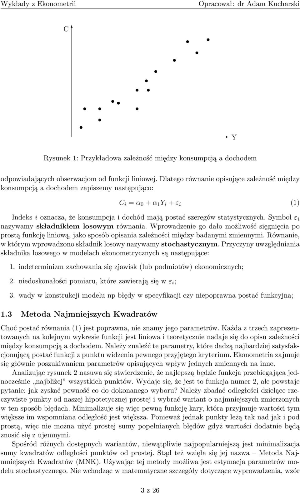 Symbol ε i nazywamy składnikiem losowym równania. Wprowadzenie go dało możliwość sięgnięcia po prostą funkcję liniową, jako sposób opisania zależności między badanymi zmiennymi.