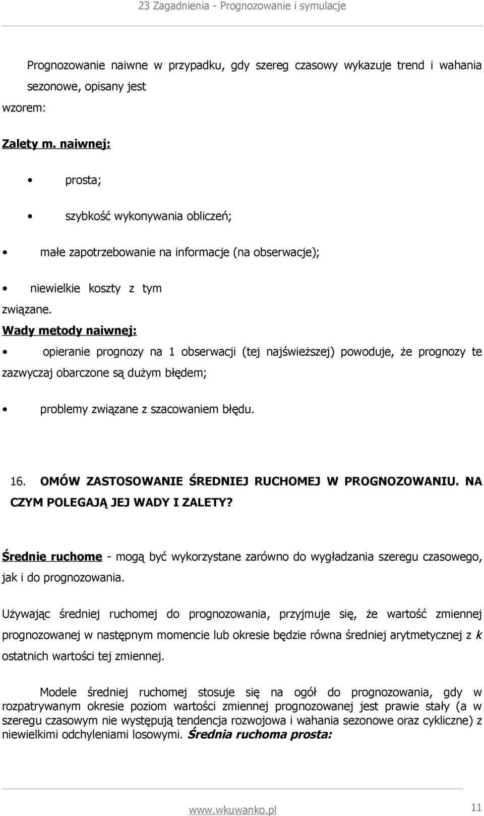 Wady metody naiwnej: opieranie prognozy na 1 obserwacji (tej najświeższej) powoduje, że prognozy te zazwyczaj obarczone są dużym błędem; problemy związane z szacowaniem błędu. 16.