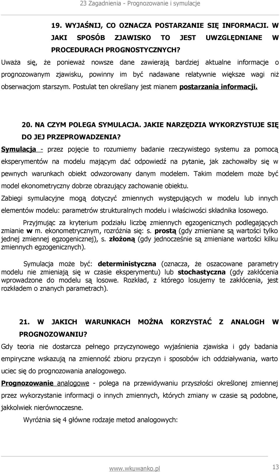 Postulat ten określany jest mianem postarzania informacji. 20. NA CZYM POLEGA SYMULACJA. JAKIE NARZĘDZIA WYKORZYSTUJE SIĘ DO JEJ PRZEPROWADZENIA?