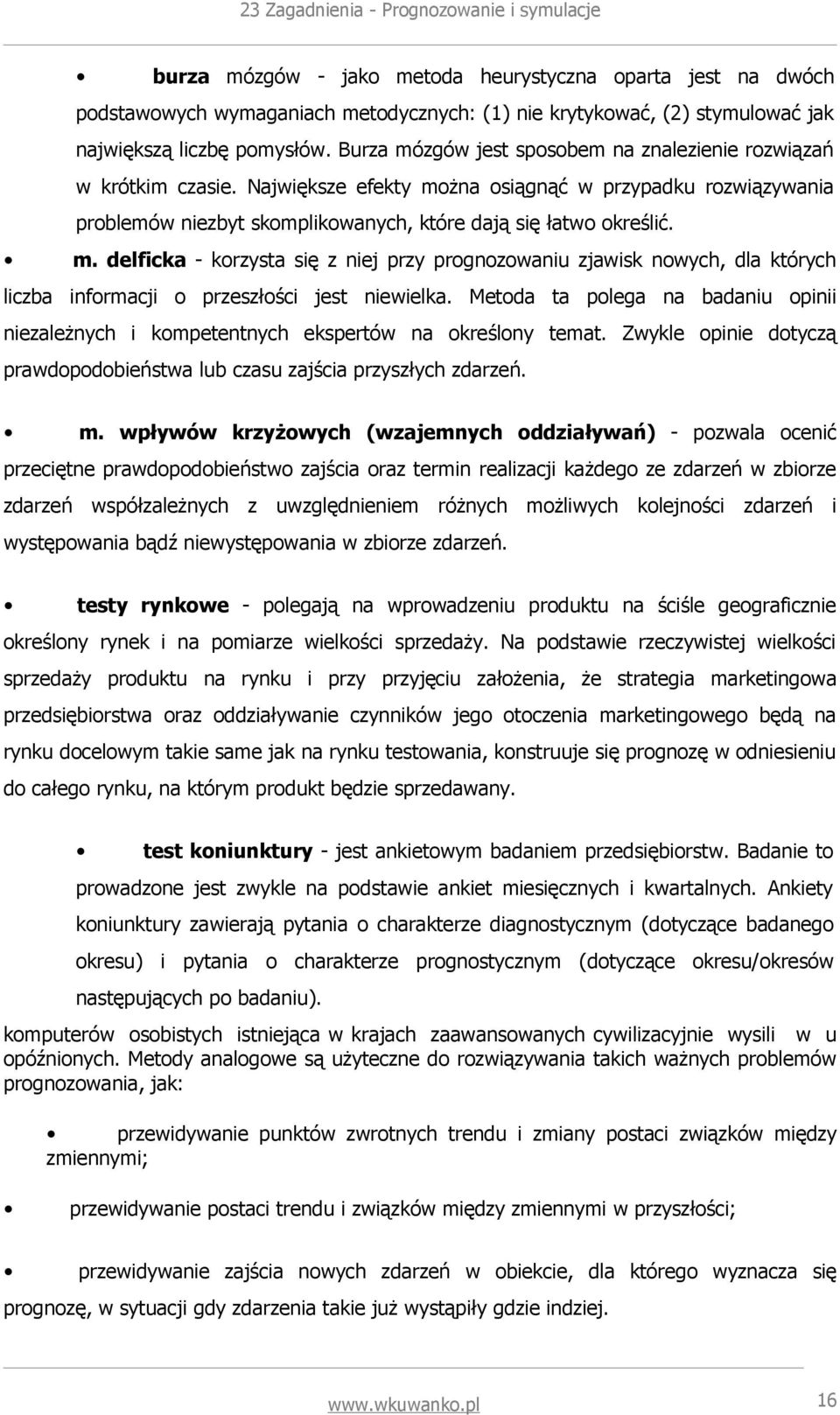 Metoda ta polega na badaniu opinii niezależnych i kompetentnych ekspertów na określony temat. Zwykle opinie dotyczą prawdopodobieństwa lub czasu zajścia przyszłych zdarzeń. m.