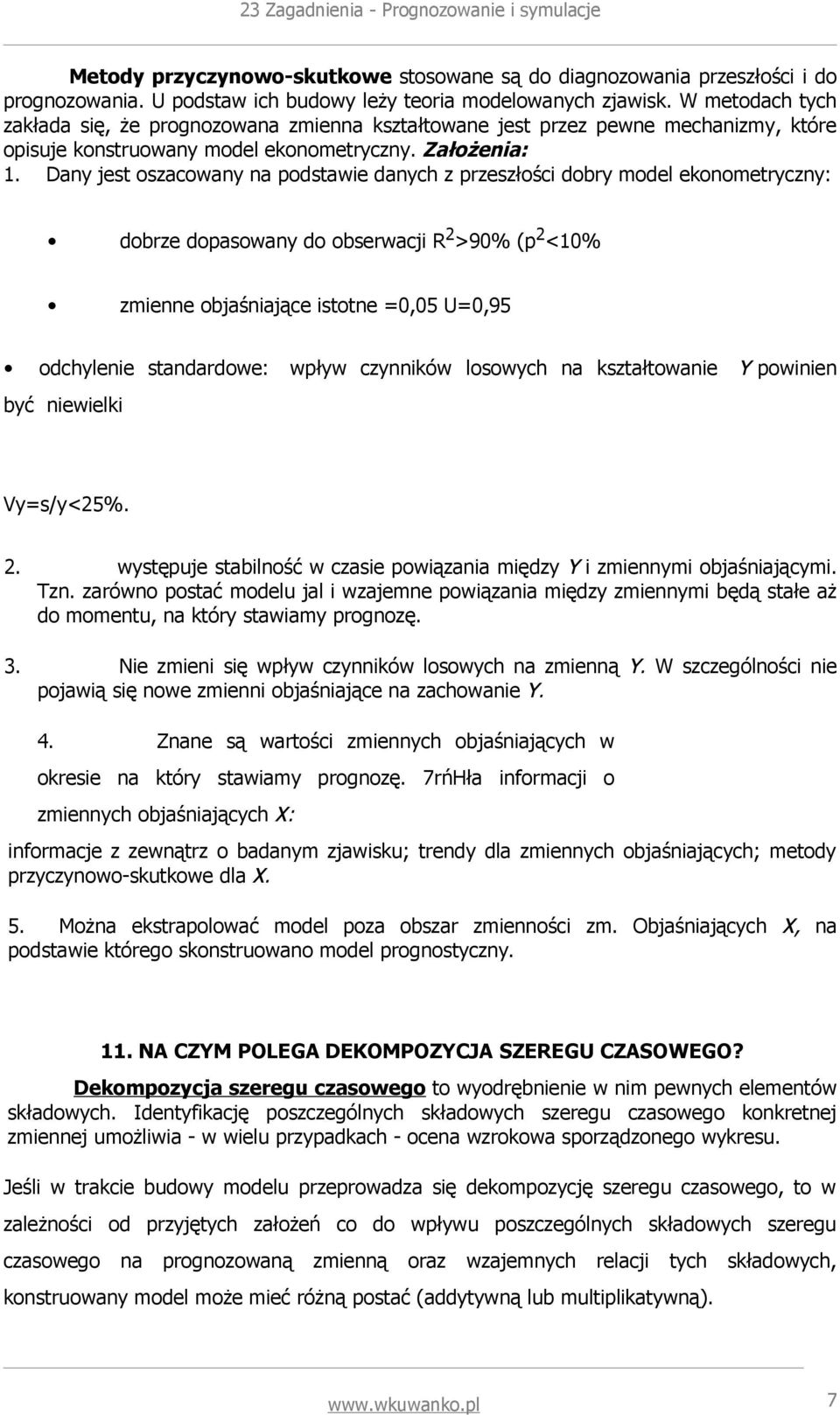 Dany jest oszacowany na podstawie danych z przeszłości dobry model ekonometryczny: dobrze dopasowany do obserwacji R 2 >90% (p 2 <10% zmienne objaśniające istotne =0,05 U=0,95 odchylenie standardowe: