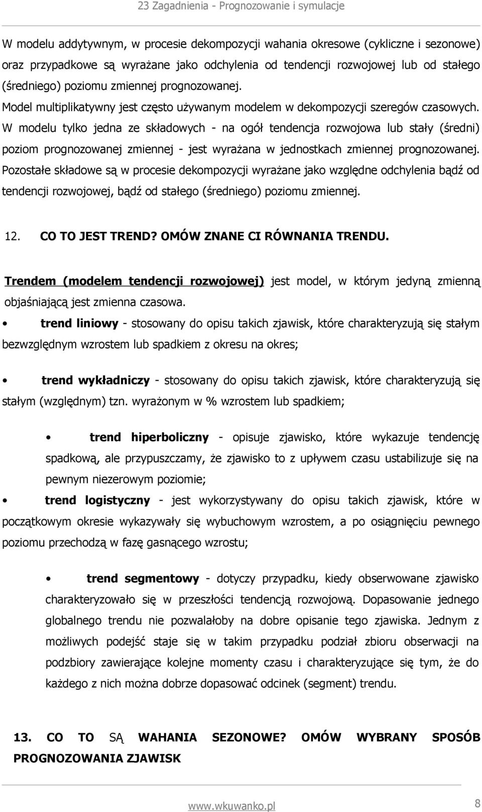 W modelu tylko jedna ze składowych - na ogół tendencja rozwojowa lub stały (średni) poziom prognozowanej zmiennej - jest wyrażana w jednostkach zmiennej prognozowanej.