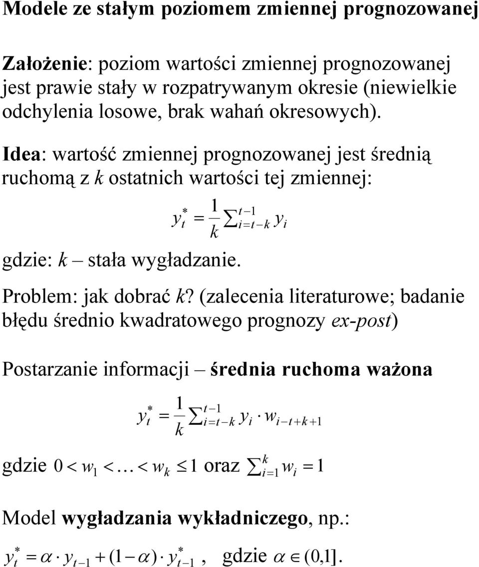 Idea: wartość zmiennej prognozowanej jest średnią ruchomą z k ostatnich wartości tej zmiennej: y 1 t = 1 t i= t k gdzie: k stała wygładzanie.