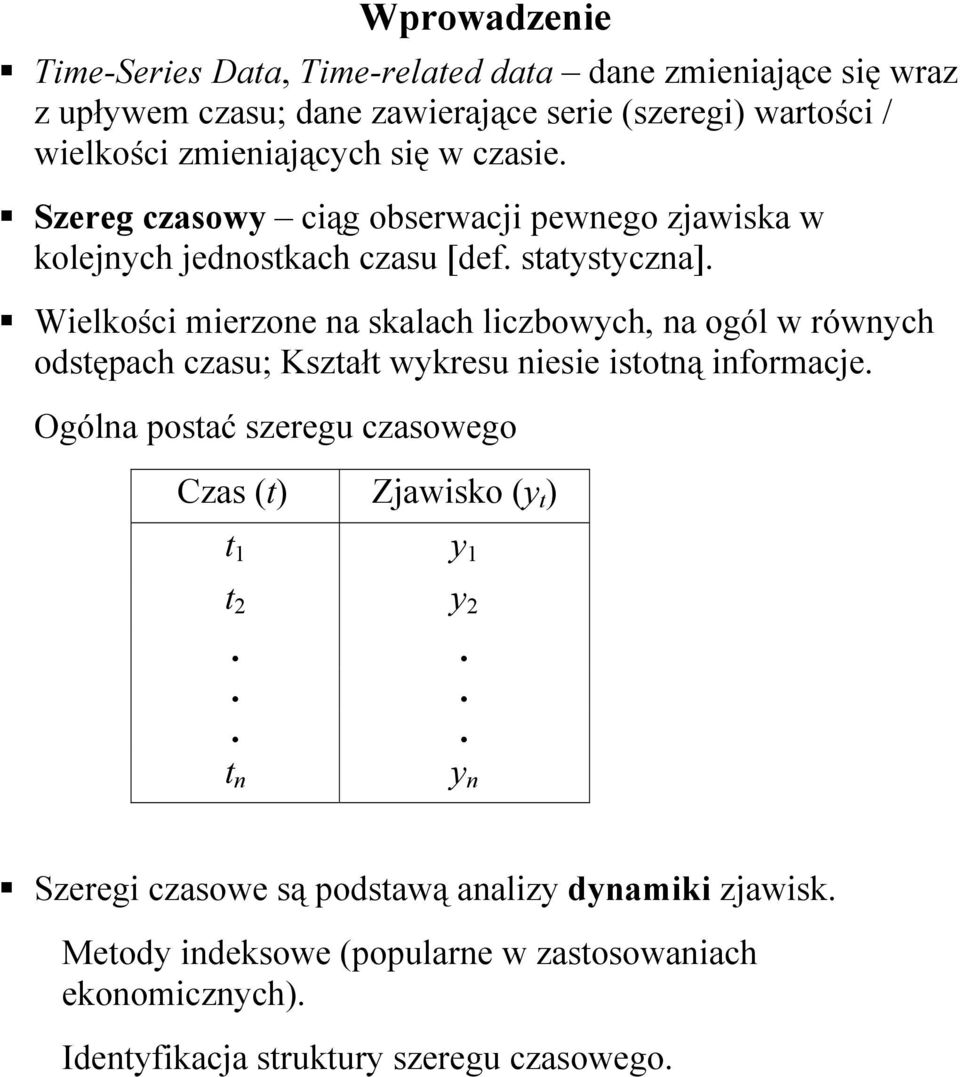 Wielkości mierzone na skalach liczbowych, na ogól w równych odstępach czasu; Kształt wykresu niesie istotną informacje.