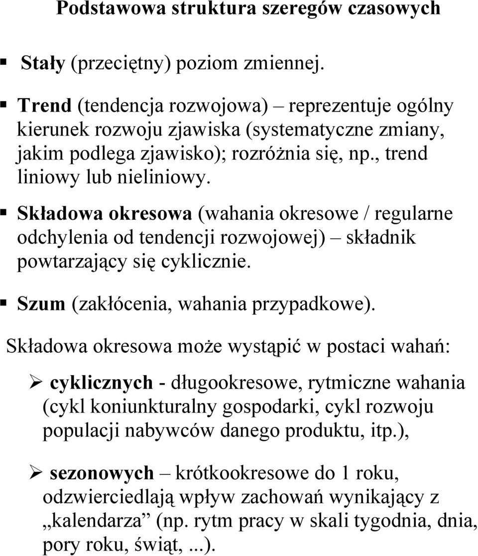 Składowa okresowa (wahania okresowe / regularne odchylenia od tendencji rozwojowej) składnik powtarzający się cyklicznie. Szum (zakłócenia, wahania przypadkowe).