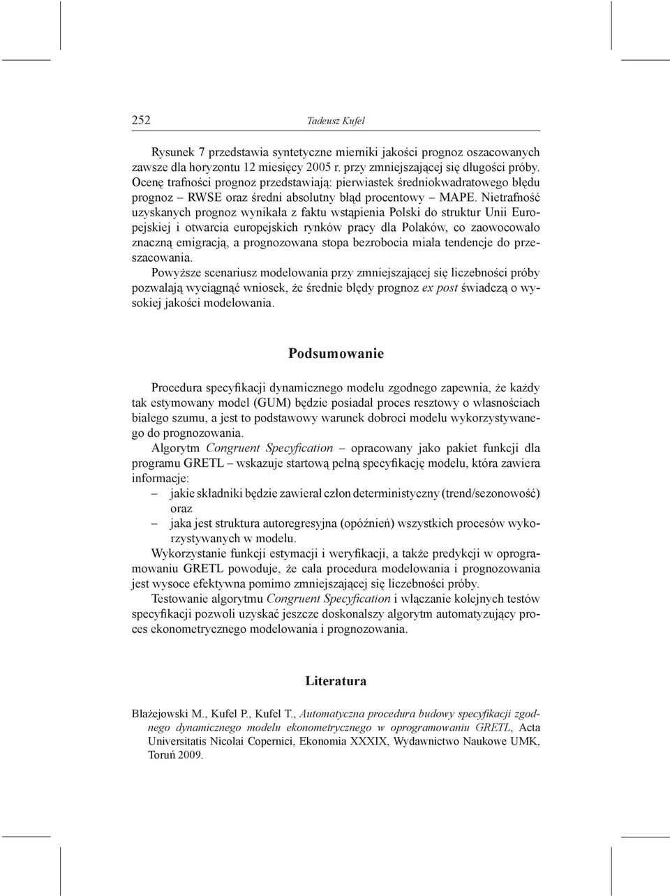 Nierafność uzyskanych prognoz wynikała z faku wsąpienia Polski do srukur Unii Europejskiej i owarcia europejskich rynków pracy dla Polaków, co zaowocowało znaczną emigracją, a prognozowana sopa