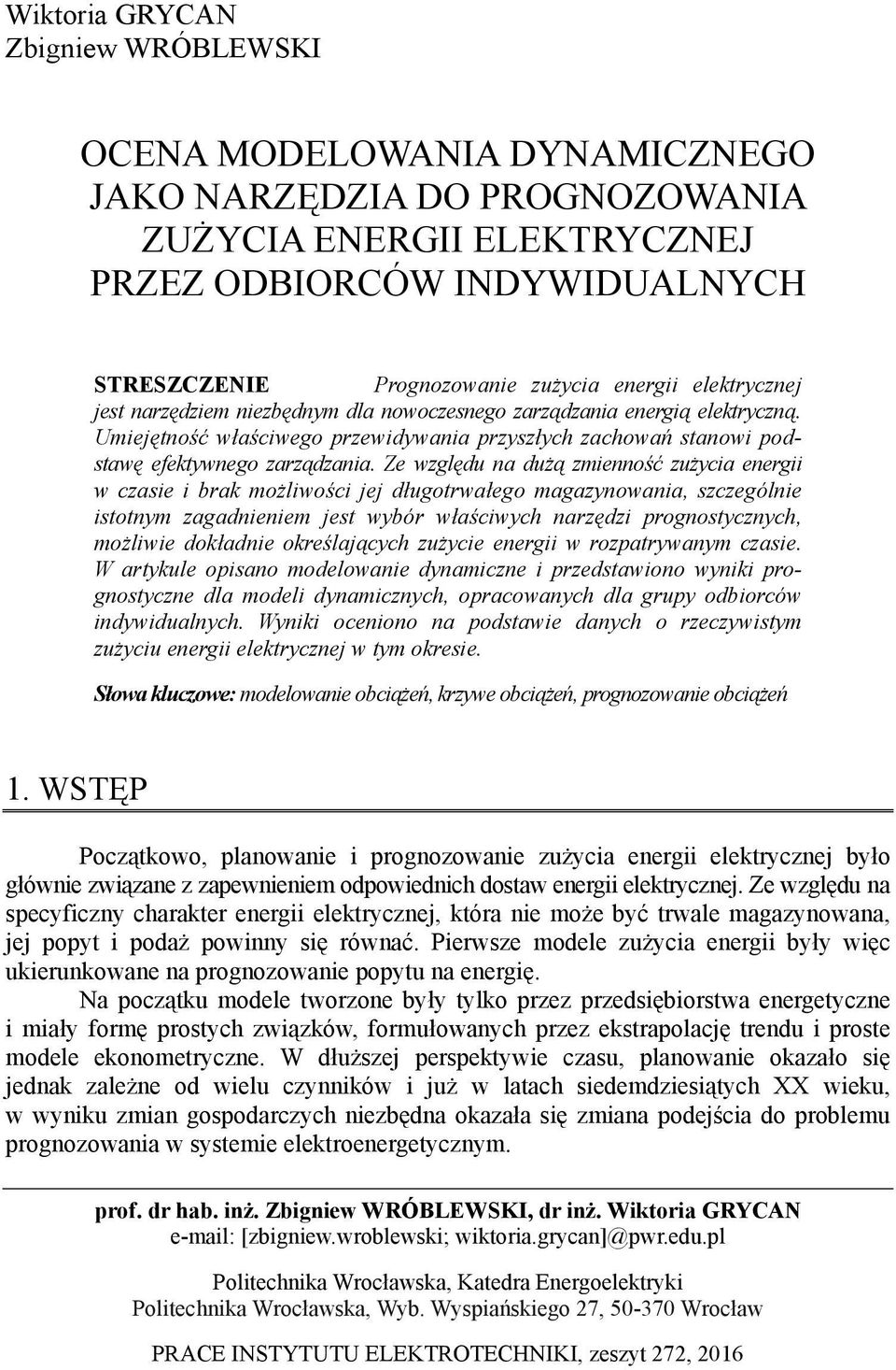 Ze względu na dużą zienność zużycia energii w czasie i brak ożliwości jej długorwałego agazynowania, szczególnie isony zagadnienie jes wybór właściwych narzędzi prognosycznych, ożliwie dokładnie