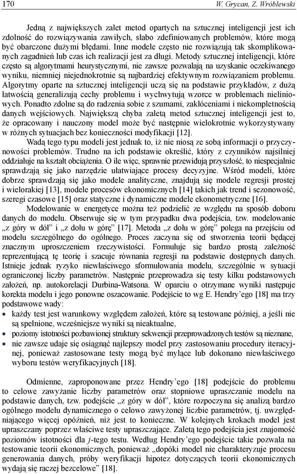 Meody szucznej ineligencji, kóre częso są algoryai heurysycznyi, nie zawsze pozwalają na uzyskanie oczekiwanego wyniku, nieniej niejednokronie są najbardziej efekywny rozwiązanie probleu.