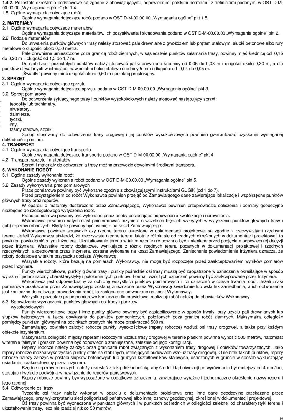 5. 2. MATERIAŁY 2.1. Ogólne wymagania dotyczące materiałów Ogólne wymagania dotyczące materiałów, ich pozyskiwania i składowania podano w OST D-M-00.00.00 Wymagania ogólne pkt 2. 2.2. Rodzaje materiałów Do utrwalenia punktów głównych trasy naleŝy stosować pale drewniane z gwoździem lub prętem stalowym, słupki betonowe albo rury metalowe o długości około 0,50 metra.