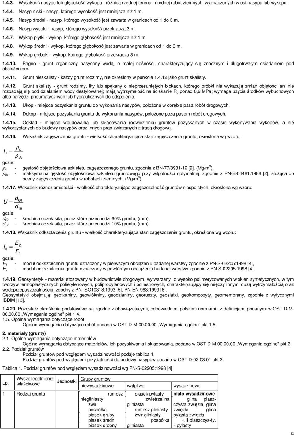 Wykop płytki - wykop, którego głębokość jest mniejsza niŝ 1 m. 1.4.8. Wykop średni - wykop, którego głębokość jest zawarta w granicach od 1 do 3 m. 1.4.9.