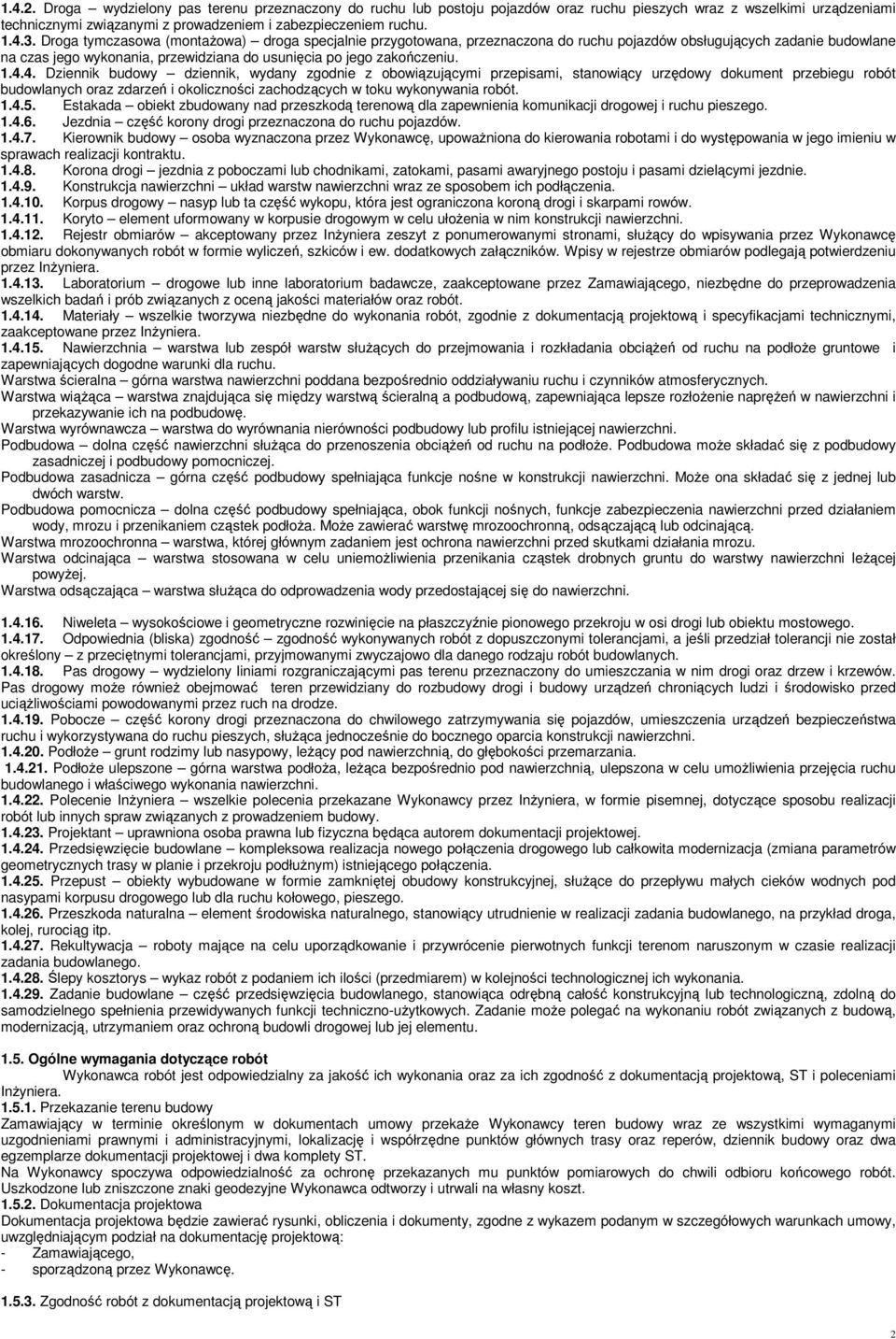 4. Dziennik budowy dziennik, wydany zgodnie z obowiązującymi przepisami, stanowiący urzędowy dokument przebiegu robót budowlanych oraz zdarzeń i okoliczności zachodzących w toku wykonywania robót. 1.