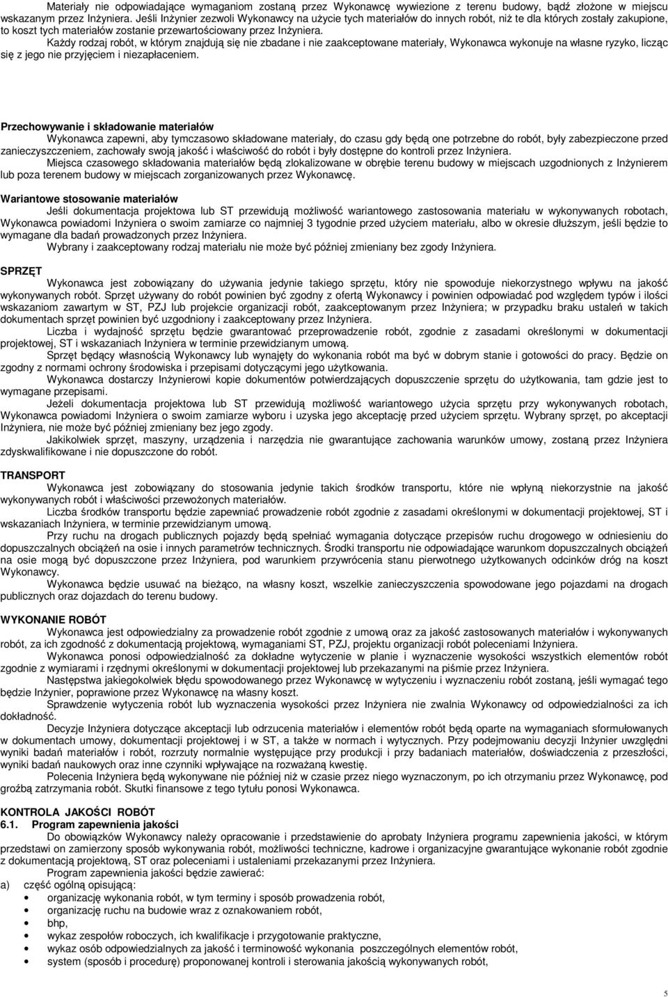 KaŜdy rodzaj robót, w którym znajdują się nie zbadane i nie zaakceptowane materiały, Wykonawca wykonuje na własne ryzyko, licząc się z jego nie przyjęciem i niezapłaceniem.
