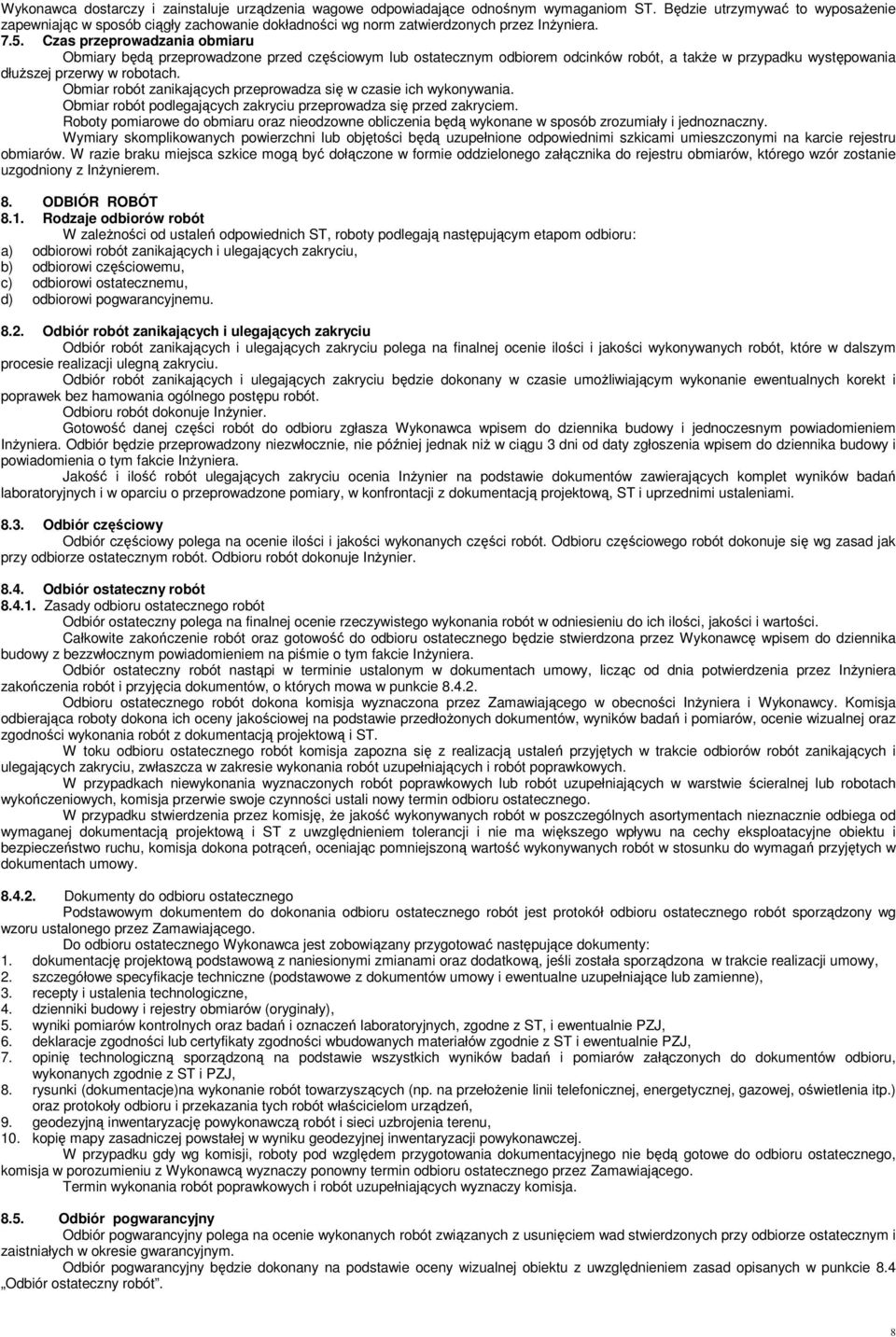 Czas przeprowadzania obmiaru Obmiary będą przeprowadzone przed częściowym lub ostatecznym odbiorem odcinków robót, a takŝe w przypadku występowania dłuŝszej przerwy w robotach.