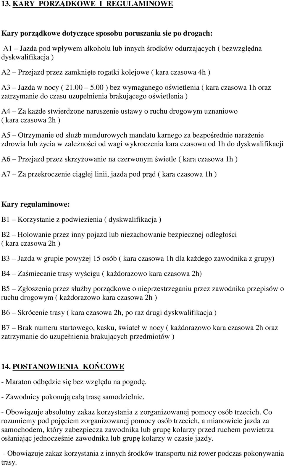 00 ) bez wymaganego oświetlenia ( kara czasowa 1h oraz zatrzymanie do czasu uzupełnienia brakującego oświetlenia ) A4 Za każde stwierdzone naruszenie ustawy o ruchu drogowym uznaniowo ( kara czasowa