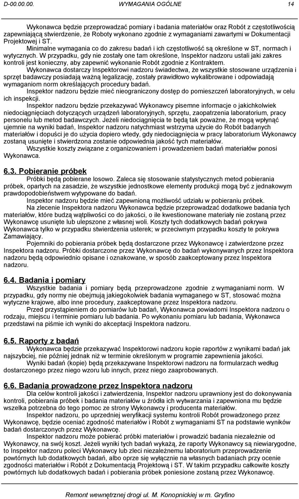 W przypadku, gdy nie zostały one tam określone, Inspektor nadzoru ustali jaki zakres kontroli jest konieczny, aby zapewnić wykonanie Robót zgodnie z Kontraktem.