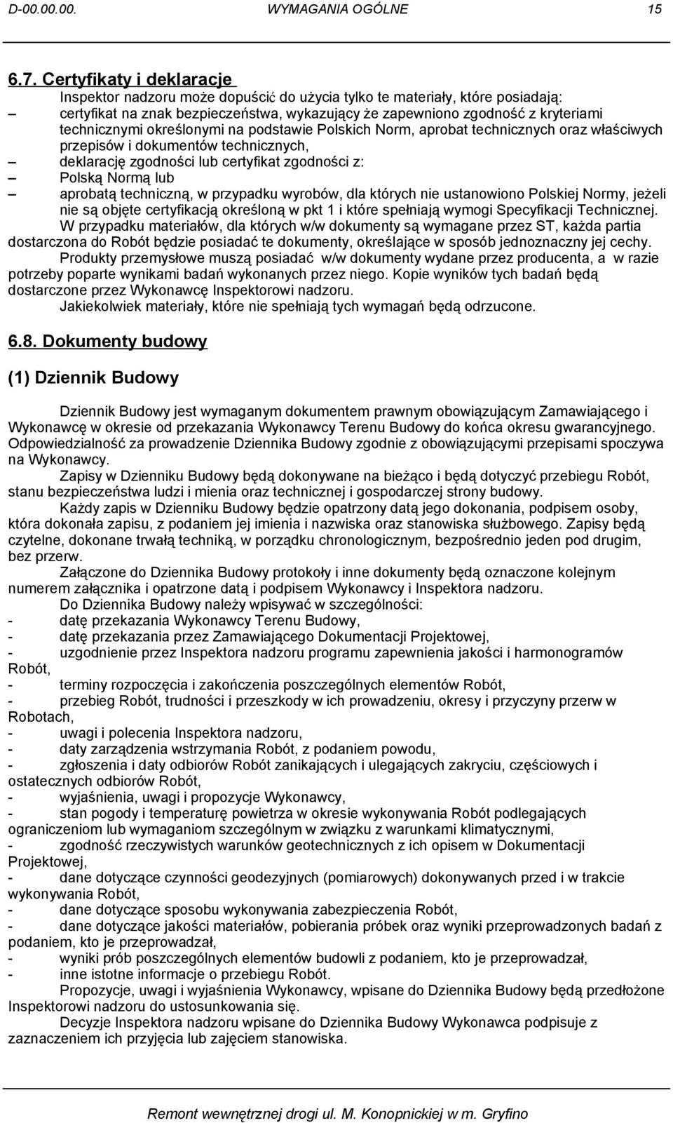 określonymi na podstawie Polskich Norm, aprobat technicznych oraz właściwych przepisów i dokumentów technicznych, deklarację zgodności lub certyfikat zgodności z: Polską Normą lub aprobatą