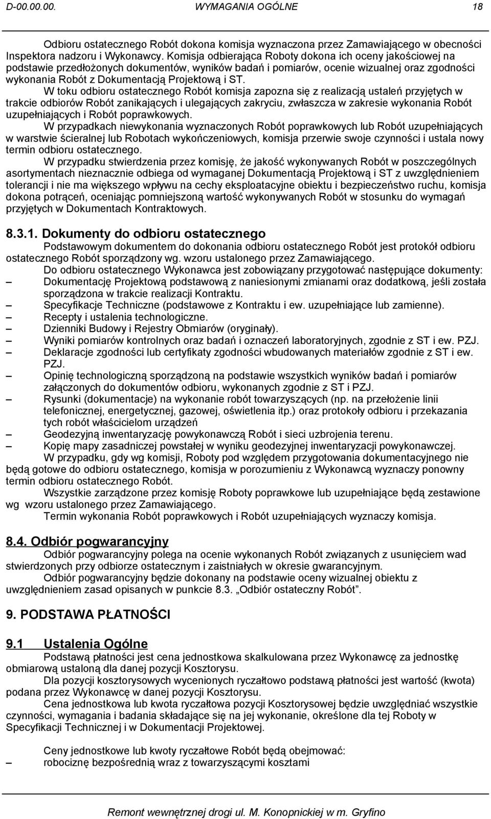 W toku odbioru ostatecznego Robót komisja zapozna się z realizacją ustaleń przyjętych w trakcie odbiorów Robót zanikających i ulegających zakryciu, zwłaszcza w zakresie wykonania Robót