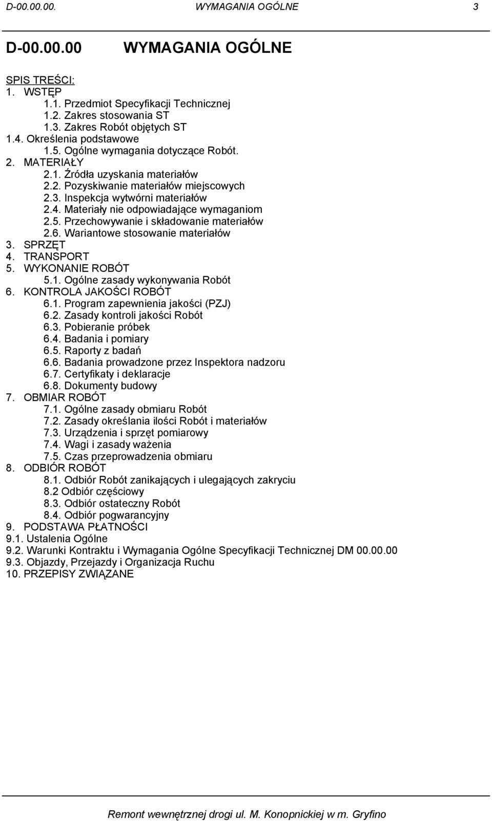 Przechowywanie i składowanie materiałów 2.6. Wariantowe stosowanie materiałów 3. SPRZĘT 4. TRANSPORT 5. WYKONANIE ROBÓT 5.1. Ogólne zasady wykonywania Robót 6. KONTROLA JAKOŚCI ROBÓT 6.1. Program zapewnienia jakości (PZJ) 6.