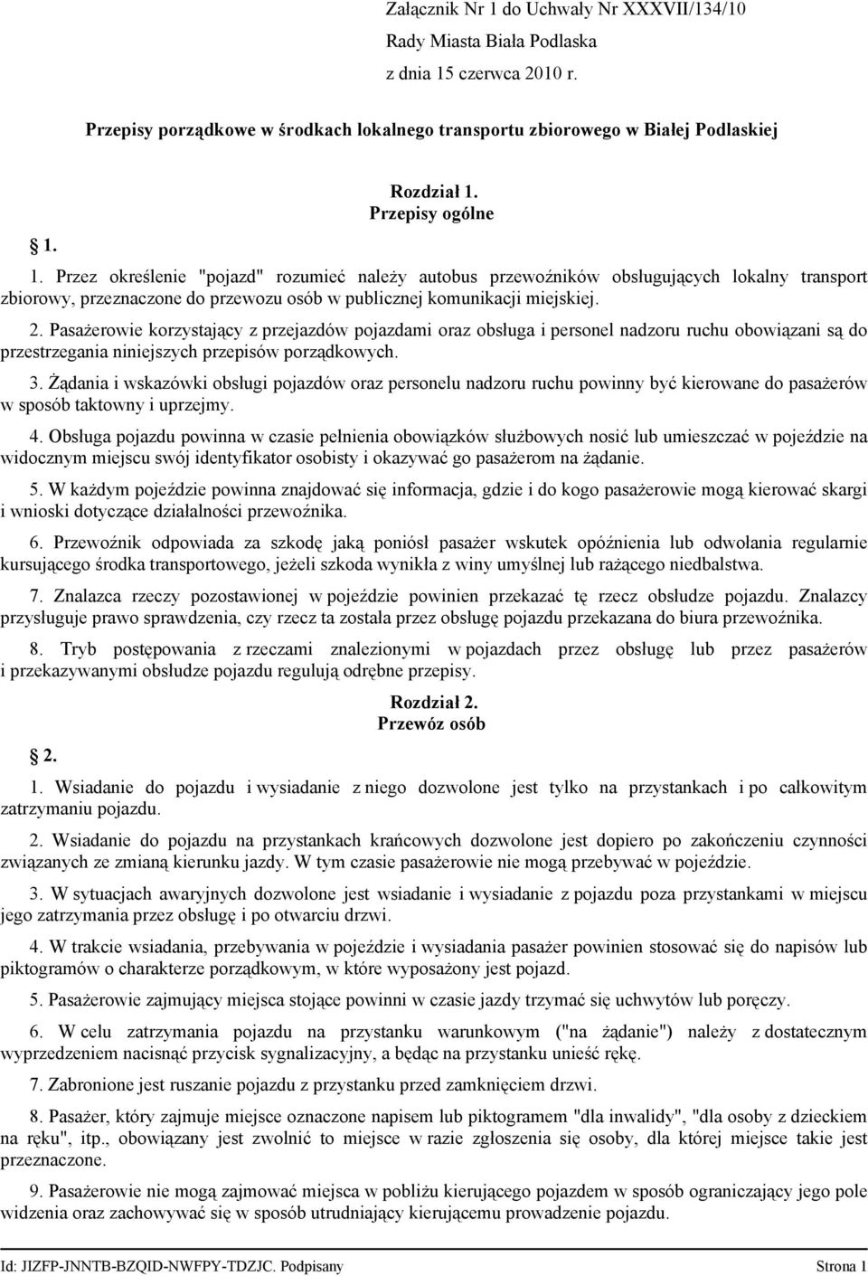 Pasażerowie korzystający z przejazdów pojazdami oraz obsługa i personel nadzoru ruchu obowiązani są do przestrzegania niniejszych przepisów porządkowych. 3.