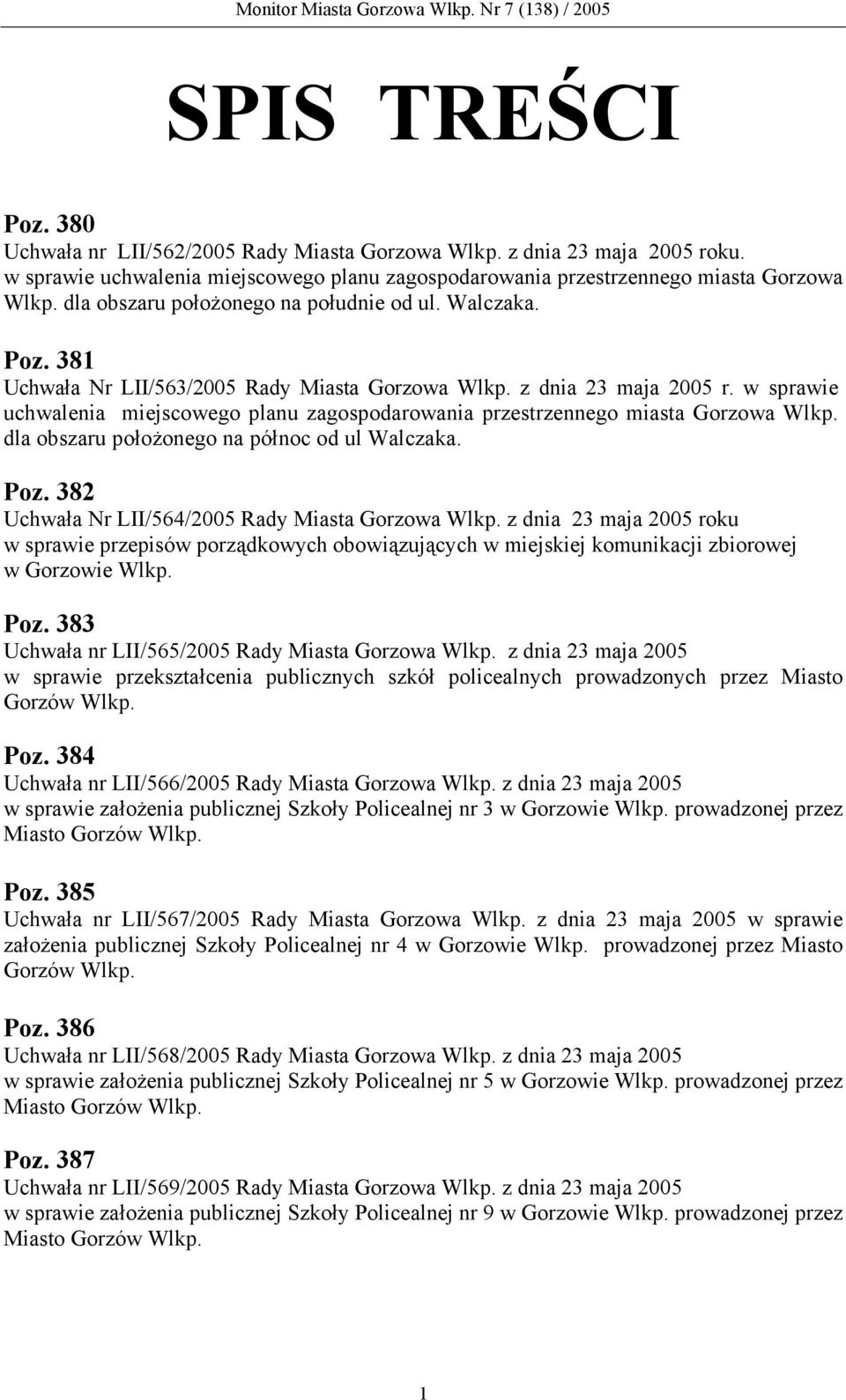 w sprawie uchwalenia miejscowego planu zagospodarowania przestrzennego miasta Gorzowa Wlkp. dla obszaru położonego na północ od ul Walczaka. Poz. 382 Uchwała Nr LII/564/2005 Rady Miasta Gorzowa Wlkp.