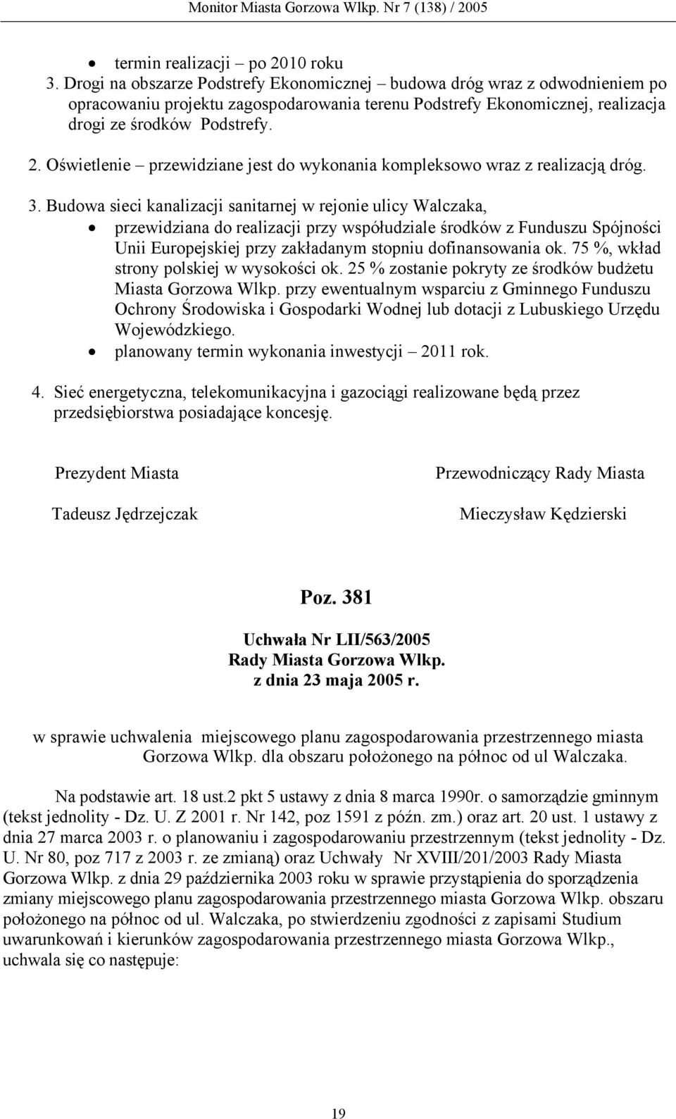 Oświetlenie przewidziane jest do wykonania kompleksowo wraz z realizacją dróg. 3.