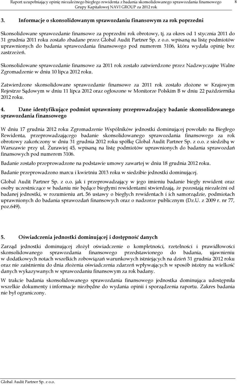 zastrzeżeń. Skonsolidowane sprawozdanie finansowe za 2011 rok zostało zatwierdzone przez Nadzwyczajne Walne Zgromadzenie w dniu 10 lipca 2012 roku.