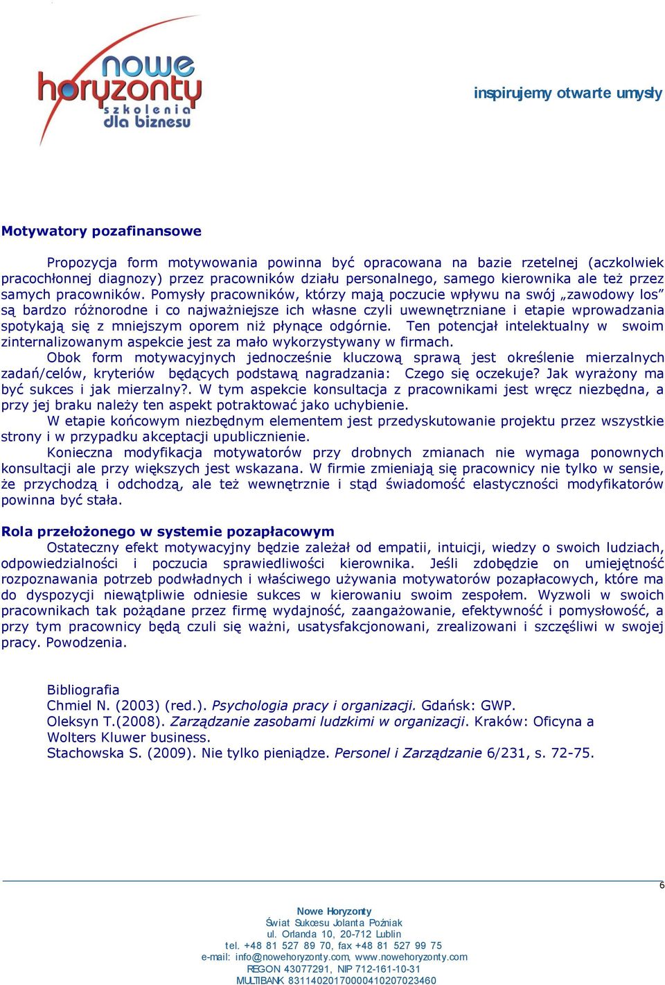 Pomysły pracowników, którzy mają poczucie wpływu na swój zawodowy los są bardzo różnorodne i co najważniejsze ich własne czyli uwewnętrzniane i etapie wprowadzania spotykają się z mniejszym oporem