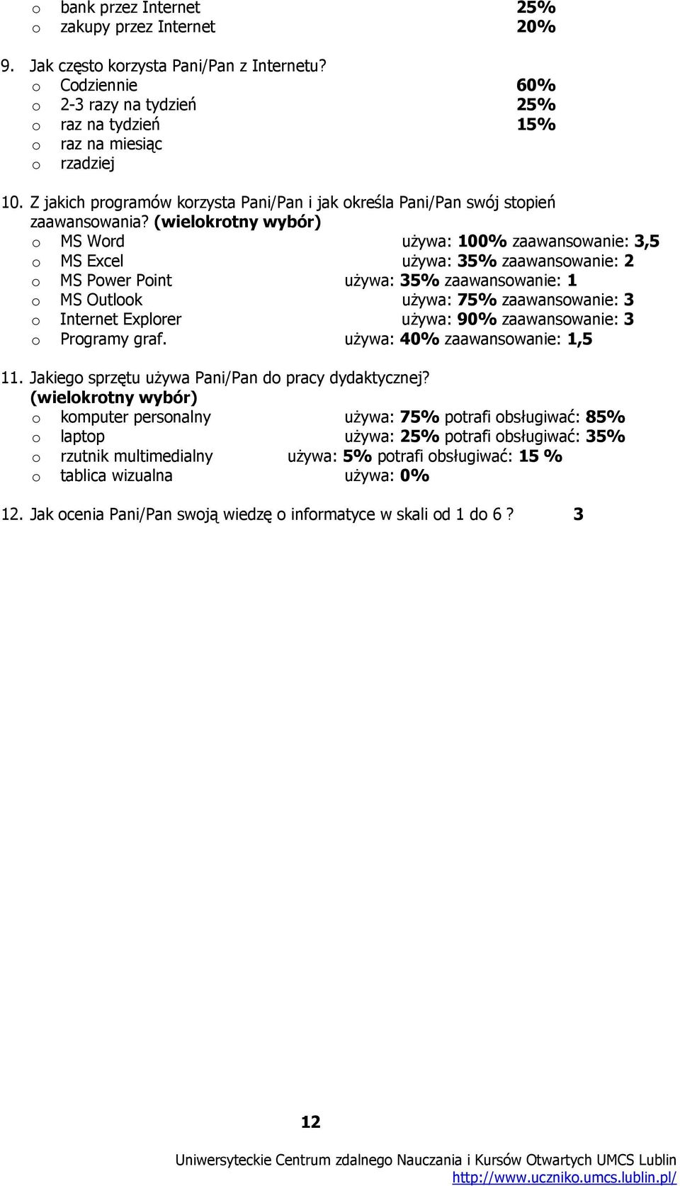 (wielokrotny wybór) o MS Word używa: 100% zaawansowanie: 3,5 o MS Excel używa: 35% zaawansowanie: 2 o MS Power Point używa: 35% zaawansowanie: 1 o MS Outlook używa: 75% zaawansowanie: 3 o Internet