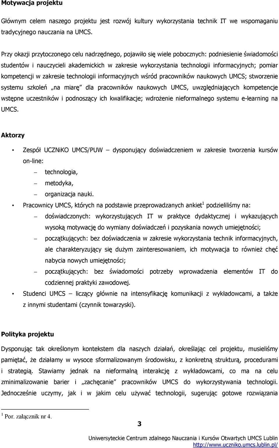 kompetencji w zakresie technologii informacyjnych wśród pracowników naukowych UMCS; stworzenie systemu szkoleń na miarę dla pracowników naukowych UMCS, uwzględniających kompetencje wstępne