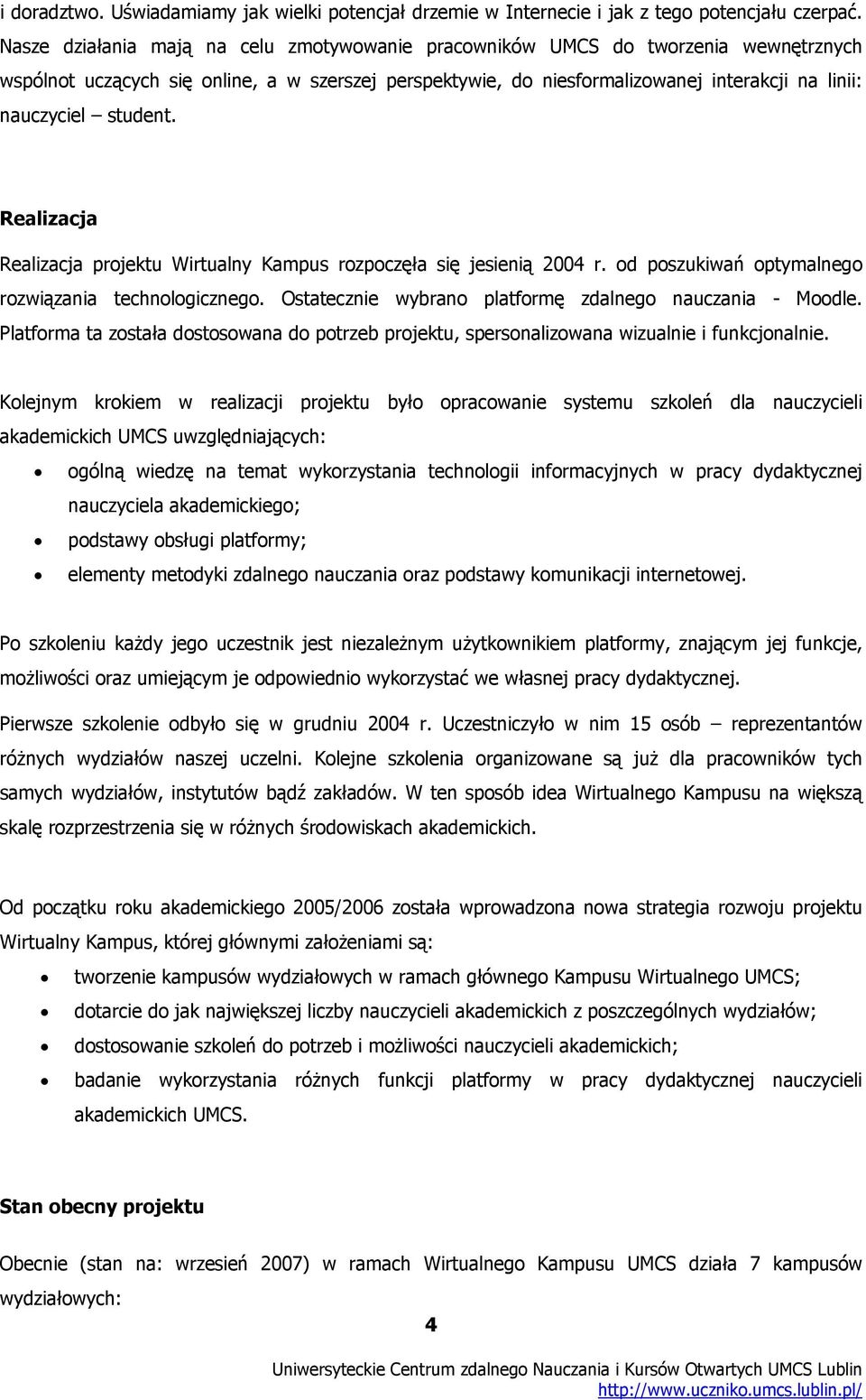 student. Realizacja Realizacja projektu Wirtualny Kampus rozpoczęła się jesienią 2004 r. od poszukiwań optymalnego rozwiązania technologicznego.