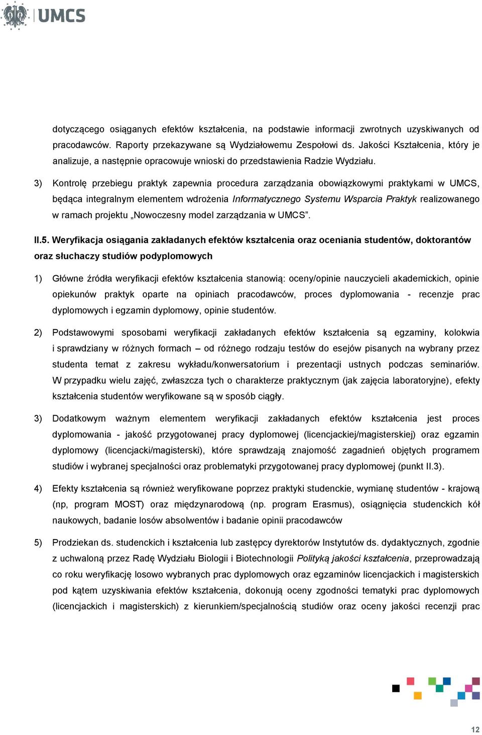 3) Kontrolę przebiegu praktyk zapewnia procedura zarządzania obowiązkowymi praktykami w UMCS, będąca integralnym elementem wdrożenia Informatycznego Systemu Wsparcia Praktyk realizowanego w ramach