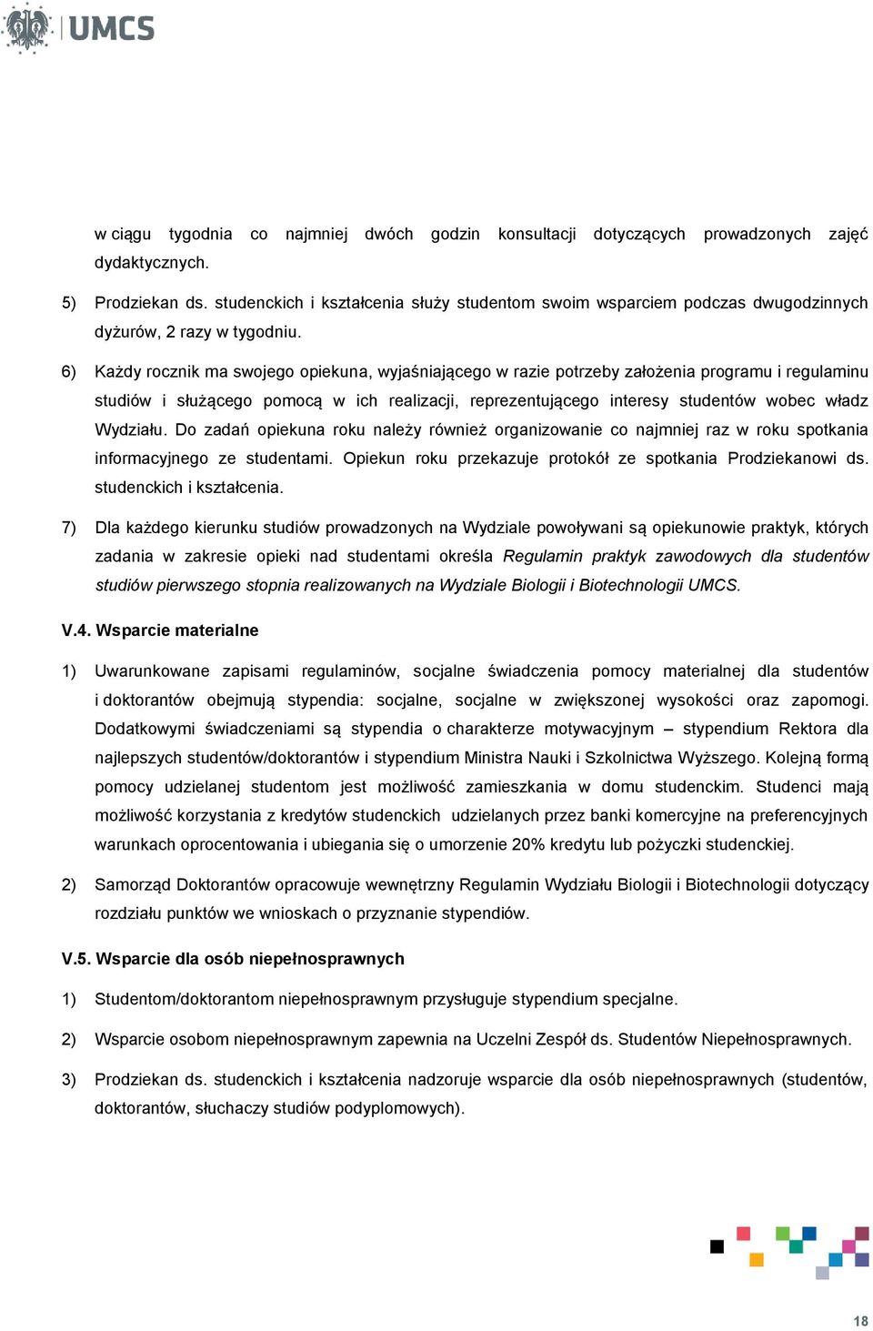 6) Każdy rocznik ma swojego opiekuna, wyjaśniającego w razie potrzeby założenia programu i regulaminu studiów i służącego pomocą w ich realizacji, reprezentującego interesy studentów wobec władz