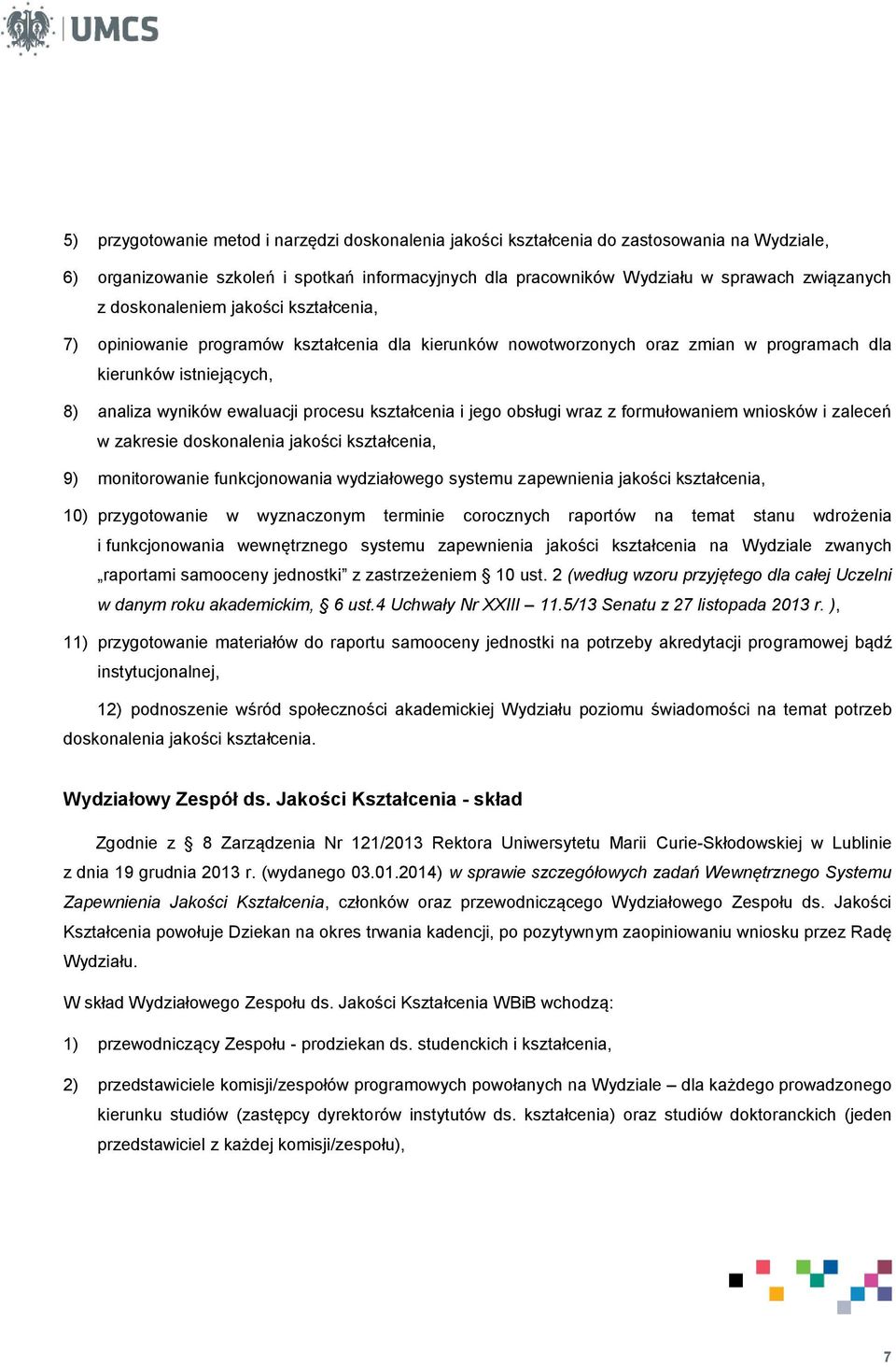 kształcenia i jego obsługi wraz z formułowaniem wniosków i zaleceń w zakresie doskonalenia jakości kształcenia, 9) monitorowanie funkcjonowania wydziałowego systemu zapewnienia jakości kształcenia,