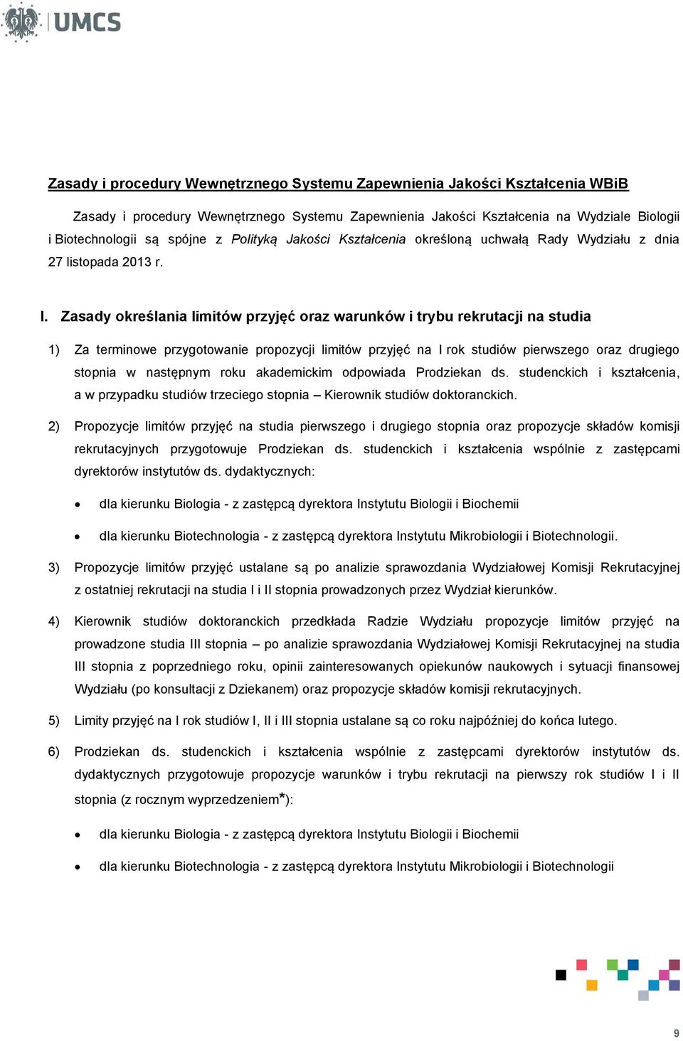 Zasady określania limitów przyjęć oraz warunków i trybu rekrutacji na studia 1) Za terminowe przygotowanie propozycji limitów przyjęć na I rok studiów pierwszego oraz drugiego stopnia w następnym