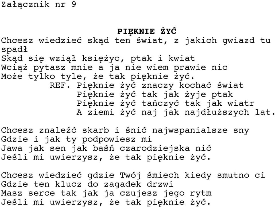 Pięknie żyć znaczy kochać świat Pięknie żyć tak jak żyje ptak Pięknie żyć tańczyć tak jak wiatr A ziemi żyć naj jak najdłuższych lat.