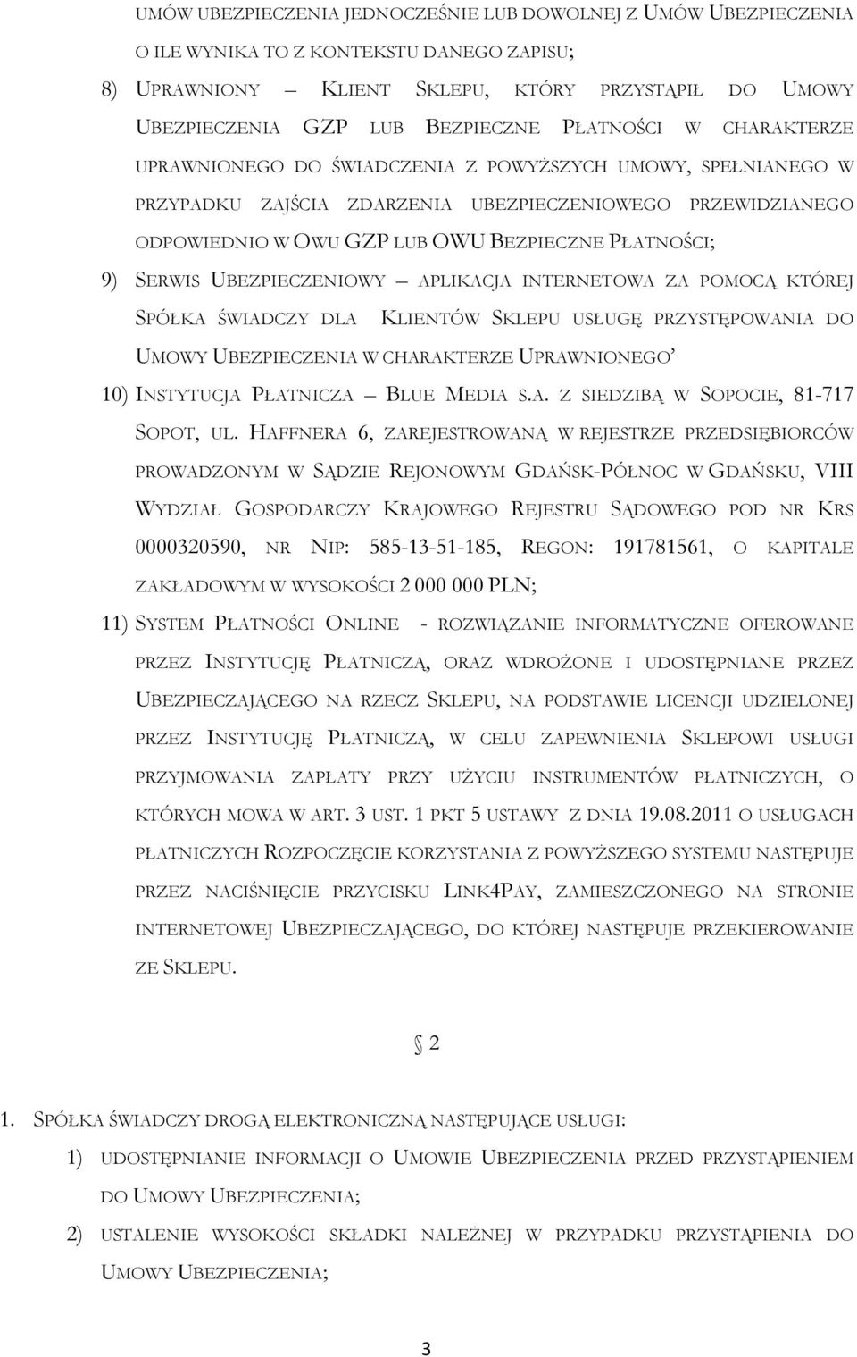 9) SERWIS UBEZPIECZENIOWY APLIKACJA INTERNETOWA ZA POMOCĄ KTÓREJ SPÓŁKA ŚWIADCZY DLA KLIENTÓW SKLEPU USŁUGĘ PRZYSTĘPOWANIA DO UMOWY UBEZPIECZENIA W CHARAKTERZE UPRAWNIONEGO 10) INSTYTUCJA PŁATNICZA
