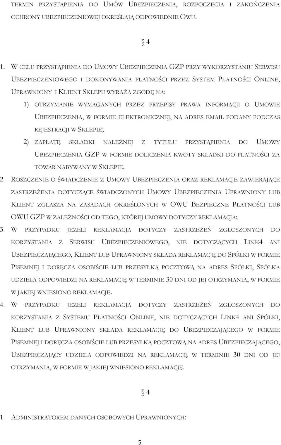 OTRZYMANIE WYMAGANYCH PRZEZ PRZEPISY PRAWA INFORMACJI O UMOWIE UBEZPIECZENIA, W FORMIE ELEKTRONICZNEJ, NA ADRES EMAIL PODANY PODCZAS REJESTRACJI W SKLEPIE; 2) ZAPŁATĘ SKŁADKI NALEŻNEJ Z TYTUŁU
