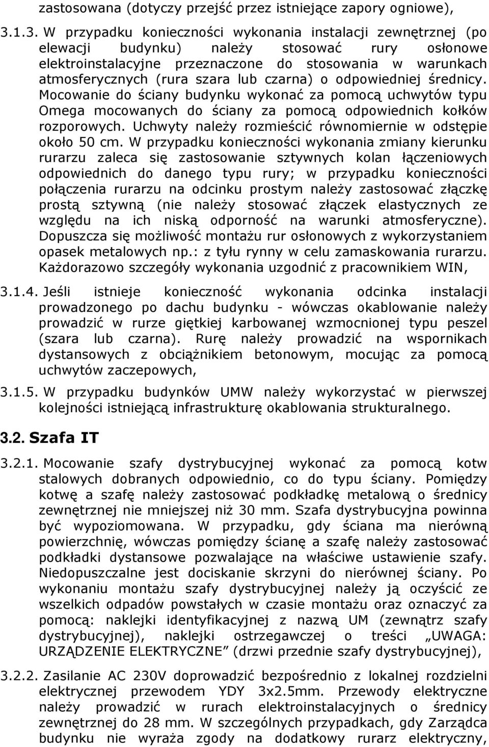 szara lub czarna) o odpowiedniej średnicy. Mocowanie do ściany budynku wykonać za pomocą uchwytów typu Omega mocowanych do ściany za pomocą odpowiednich kołków rozporowych.