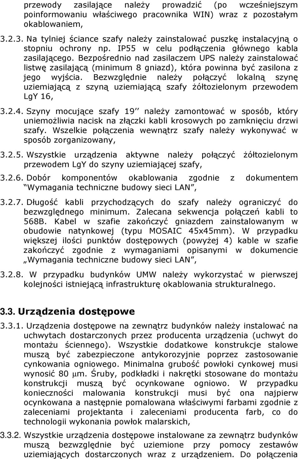 Bezpośrednio nad zasilaczem UPS należy zainstalować listwę zasilającą (minimum 8 gniazd), która powinna być zasilona z jego wyjścia.