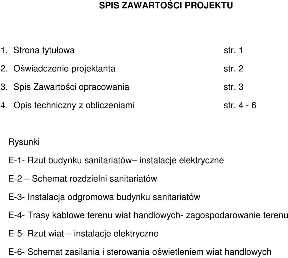 4-6 Rysunki E-1- Rzut budynku sanitariatów instalacje elektryczne E-2 Schemat rozdzielni sanitariatów E-3- Instalacja