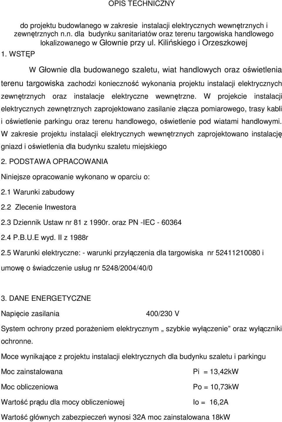 WSTĘP W Głownie dla budowanego szaletu, wiat handlowych oraz oświetlenia terenu targowiska zachodzi konieczność wykonania projektu instalacji elektrycznych zewnętrznych oraz instalacje elektryczne