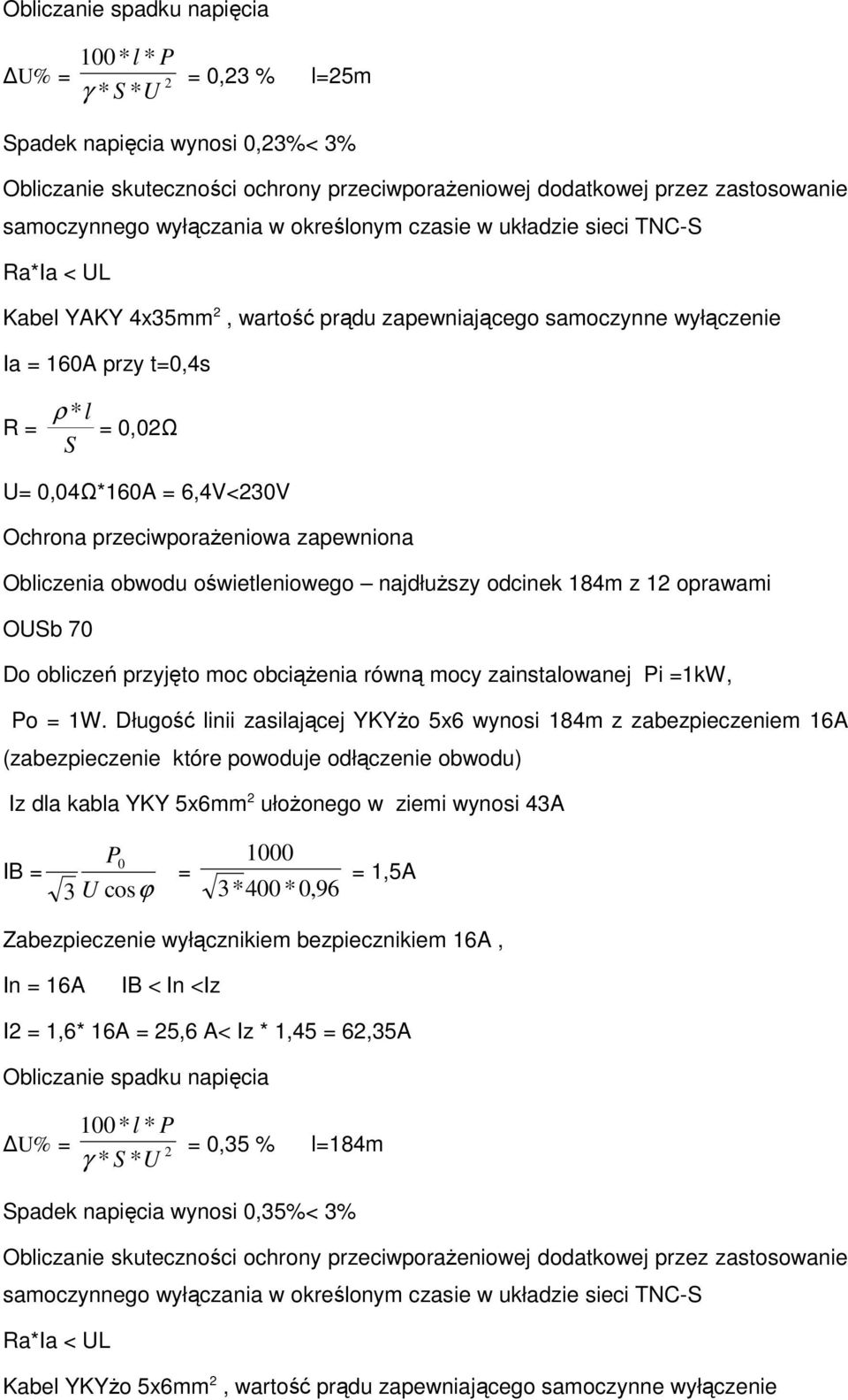 6,4V<230V Ochrona przeciwporaŝeniowa zapewniona Obliczenia obwodu oświetleniowego najdłuŝszy odcinek 184m z 12 oprawami OUSb 70 Do obliczeń przyjęto moc obciąŝenia równą mocy zainstalowanej Pi =1kW,