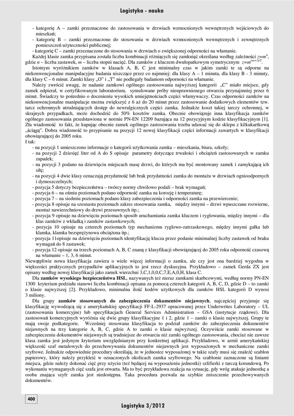 kombinacji róŝniących się zamknięć określana według zaleŝności z=m n, gdzie n liczba zastawek, m liczba stopni nacięć Dla zamków z kluczem dwułopatkowym symetrycznym z=m (m+1)/2 Istotnym wyróŝnikiem