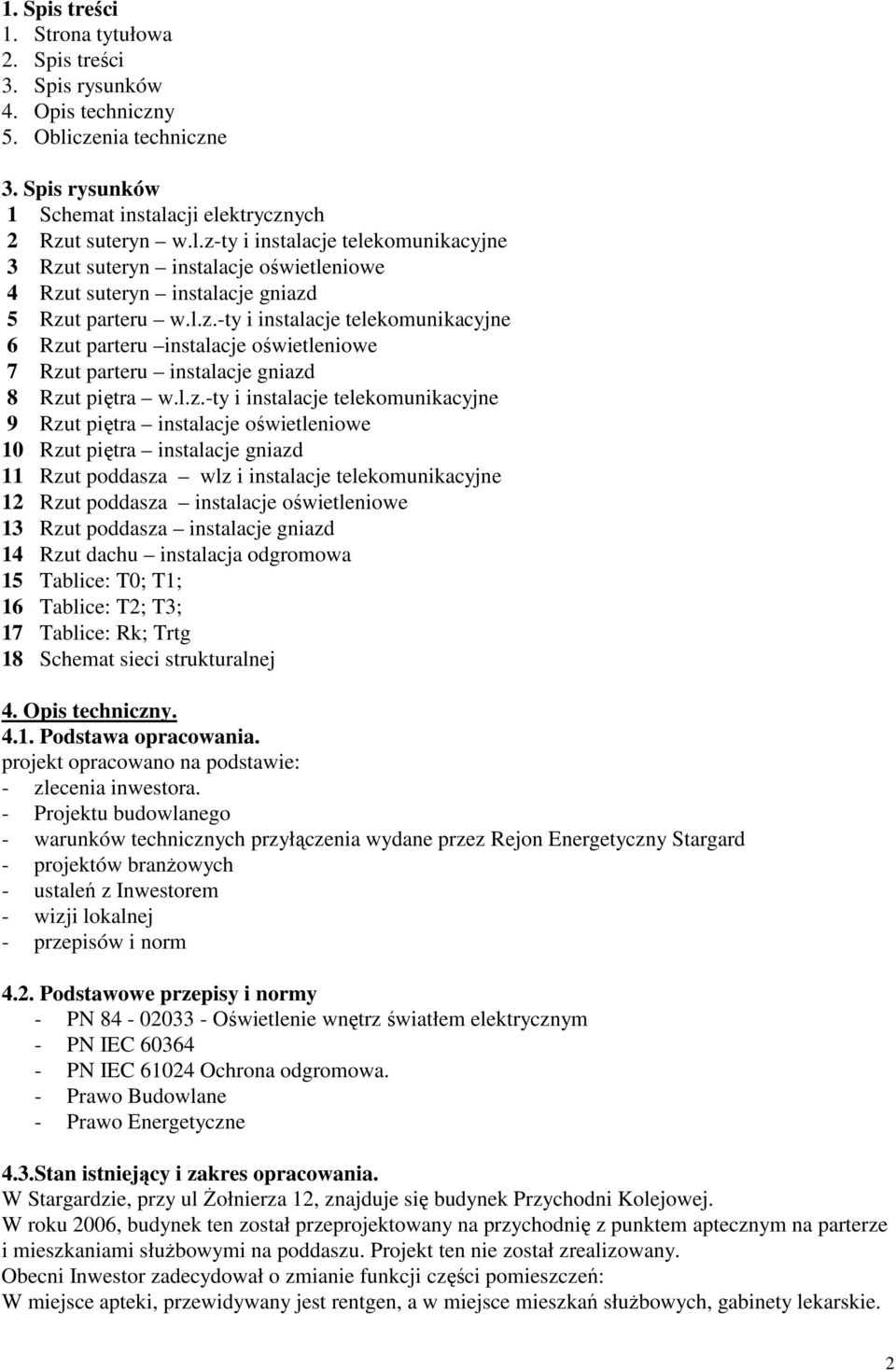 l.z.-ty i instalacje telekomunikacyjne 6 Rzut parteru instalacje oświetleniowe 7 Rzut parteru instalacje gniazd 8 Rzut piętra w.l.z.-ty i instalacje telekomunikacyjne 9 Rzut piętra instalacje