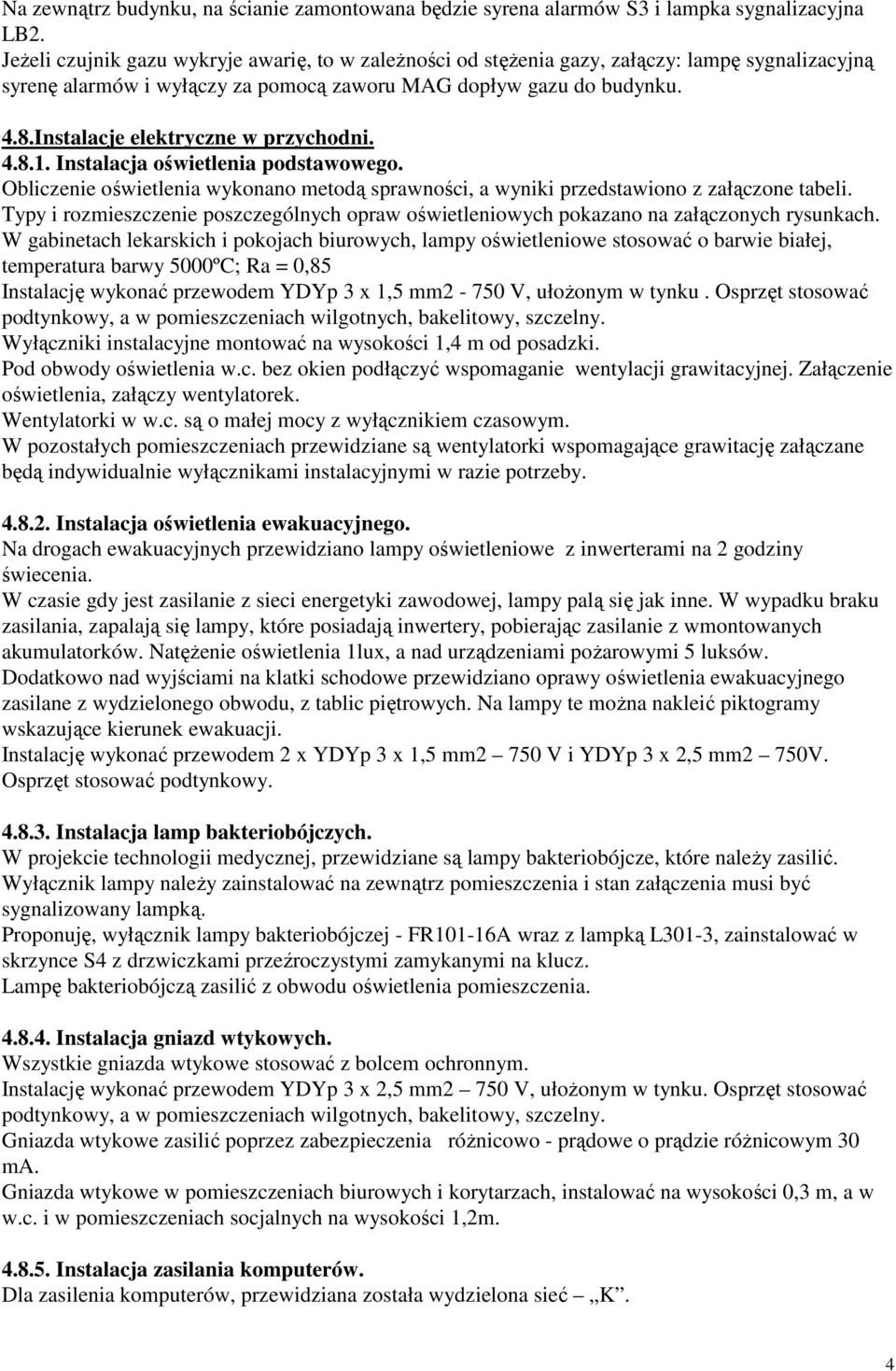 Instalacje elektryczne w przychodni. 4.8.1. Instalacja oświetlenia podstawowego. Obliczenie oświetlenia wykonano metodą sprawności, a wyniki przedstawiono z załączone tabeli.